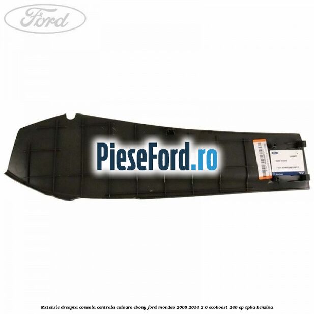 Extensie dreapta consola centrala culoare ebony Ford Mondeo 2008-2014 2.0 EcoBoost 240 cp TPBA benzina