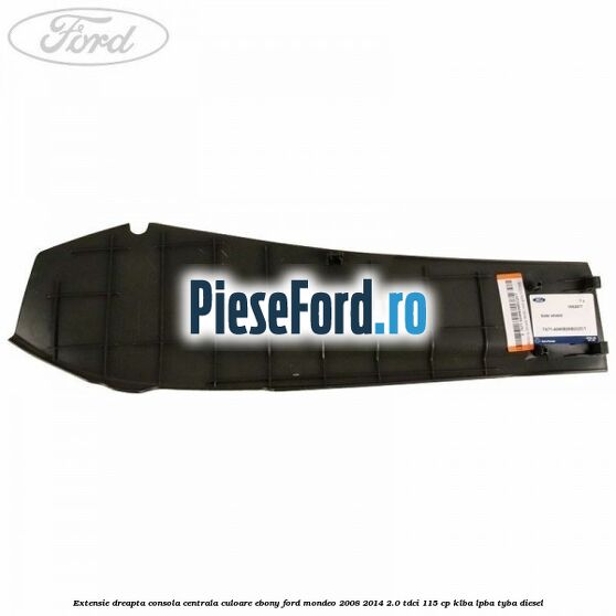 Extensie dreapta consola centrala culoare ebony Ford Mondeo 2008-2014 2.0 TDCi 115 cp KLBA, LPBA, TYBA diesel