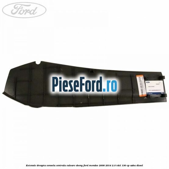 Extensie dreapta consola centrala culoare ebony Ford Mondeo 2008-2014 2.0 TDCi 130 cp AZBA diesel