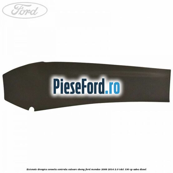 Extensie dreapta consola centrala culoare ebony Ford Mondeo 2008-2014 2.0 TDCi 130 cp AZBA diesel