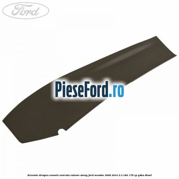 Extensie dreapta consola centrala culoare ebony Ford Mondeo 2008-2014 2.2 TDCi 175 cp Q4BA diesel