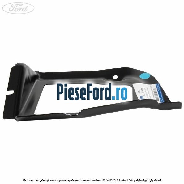 Extensie dreapta inferioara panou spate Ford Tourneo Custom 2014-2018 2.2 TDCi 100 cp DRF4, DRFF, DRFG diesel