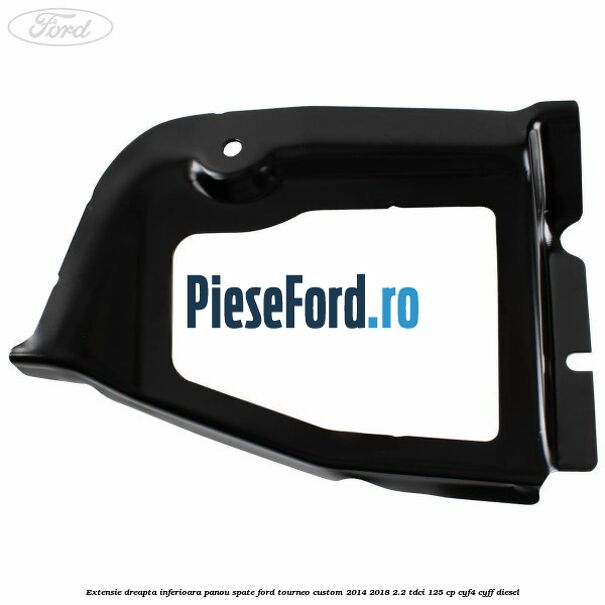 Extensie dreapta inferioara panou spate Ford Tourneo Custom 2014-2018 2.2 TDCi 125 cp Extensie dreapta inferioara panou spate Ford Tourneo Custom 2014-2018 2.2 TDCi 125 cp CYF4, CYFF diesel