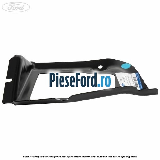 Extensie dreapta inferioara panou spate Ford Transit Custom 2014-2018 2.2 TDCi 125 cp Extensie dreapta inferioara panou spate Ford Transit Custom 2014-2018 2.2 TDCi 125 cp CYF4, CYFF diesel