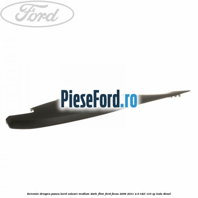 Extensie dreapta panou bord culoare medium dark flint Ford Focus 2008-2011 2.0 TDCi 110 cp IXDA diesel