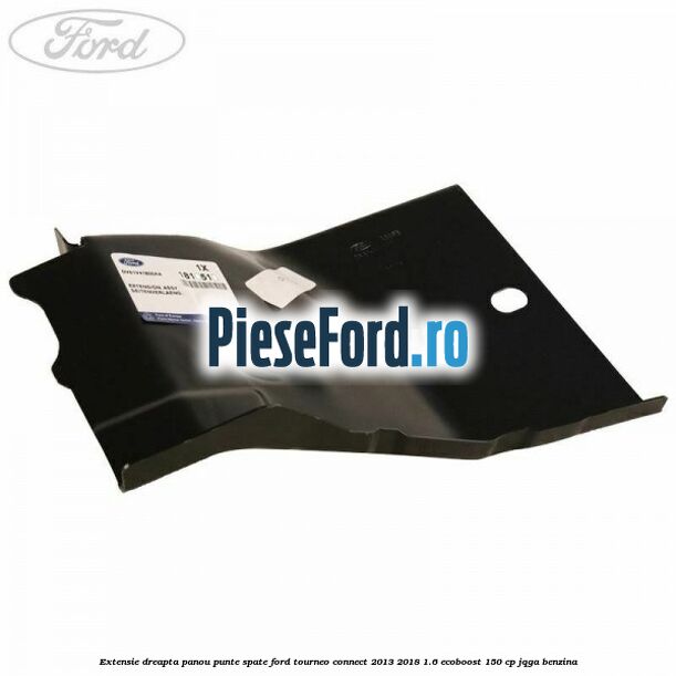 Extensie dreapta panou punte spate Ford Tourneo Connect 2013-2018 1.6 EcoBoost 150 cp JQGA benzina