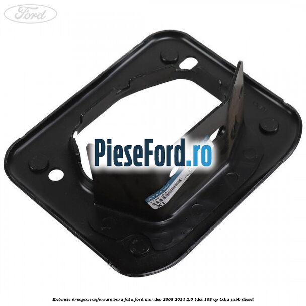Extensie dreapta ranforsare bara fata Ford Mondeo 2008-2014 2.0 TDCi 163 cp TXBA, TXBB diesel