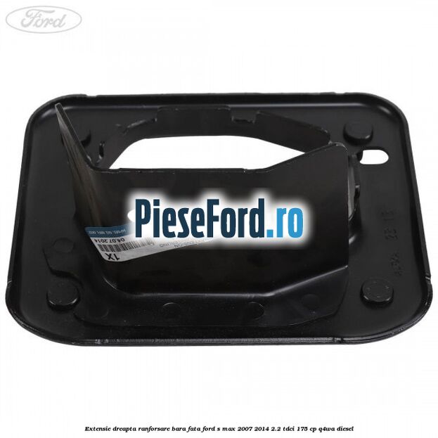Extensie dreapta ranforsare bara fata Ford S-Max 2007-2014 2.2 TDCi 175 cp Q4WA diesel