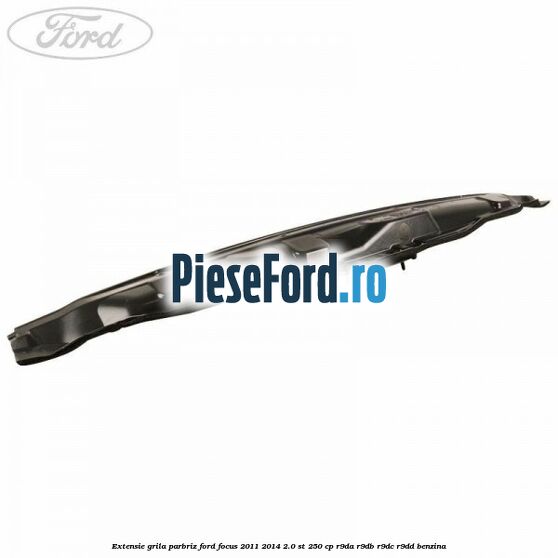 Extensie grila parbriz Ford Focus 2011-2014 2.0 ST 250 cp R9DA, R9DB, R9DC, R9DD benzina