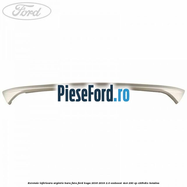 Extensie inferioara argintie bara fata Ford Kuga 2016-2018 2.0 EcoBoost 4x4 230 cp C20HDTX benzina