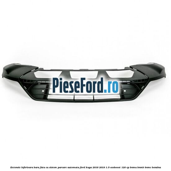 Extensie inferioara bara fata cu sistem parcare automata Ford Kuga 2016-2018 1.5 EcoBoost 120 cp BNMA, BNMB, BNMC benzina