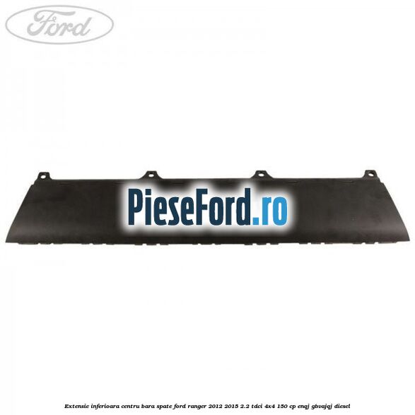 Extensie inferioara centru bara spate Ford Ranger 2012-2015 2.2 TDCi 4x4 150 cp ENQJ, GBVAJQJ diesel