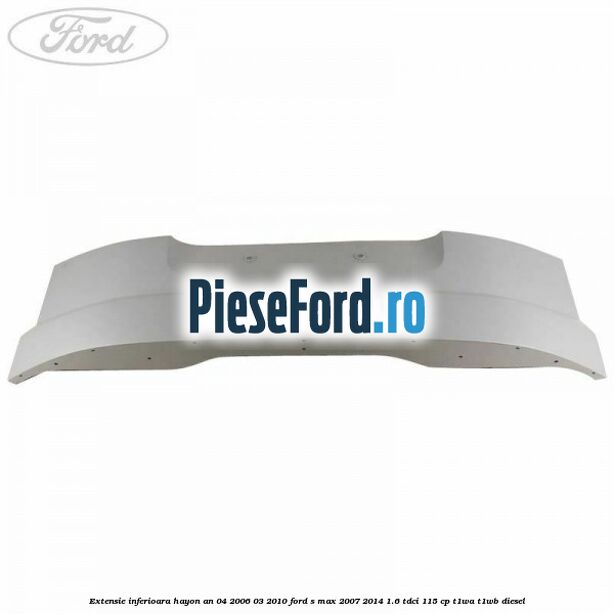 Extensie inferioara hayon an 04/2006-03/2010 Ford S-Max 2007-2014 1.6 TDCi 115 cp T1WA, T1WB diesel