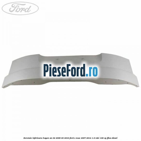 Extensie inferioara hayon an 04/2006-03/2010 Ford S-Max 2007-2014 1.8 TDCi 100 cp FFWA diesel