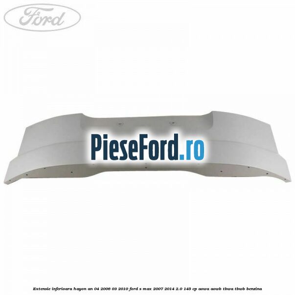 Extensie inferioara hayon an 04/2006-03/2010 Ford S-Max 2007-2014 2.0 145 cp AOWA, AOWB, TBWA, TBWB benzina