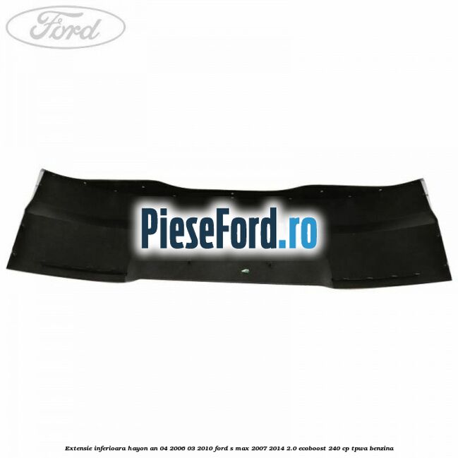 Extensie inferioara hayon an 04/2006-03/2010 Ford S-Max 2007-2014 2.0 EcoBoost 240 cp TPWA benzina