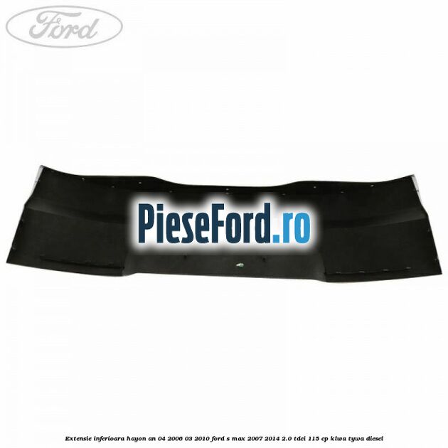 Extensie inferioara hayon an 04/2006-03/2010 Ford S-Max 2007-2014 2.0 TDCi 115 cp KLWA, TYWA diesel