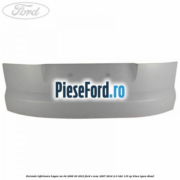 Extensie inferioara hayon an 04/2006-03/2010 Ford S-Max 2007-2014 2.0 TDCi 115 cp KLWA, TYWA diesel