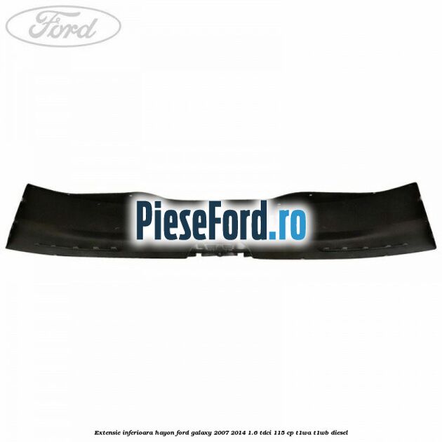Extensie inferioara hayon Ford Galaxy 2007-2014 1.6 TDCi 115 cp T1WA, T1WB diesel