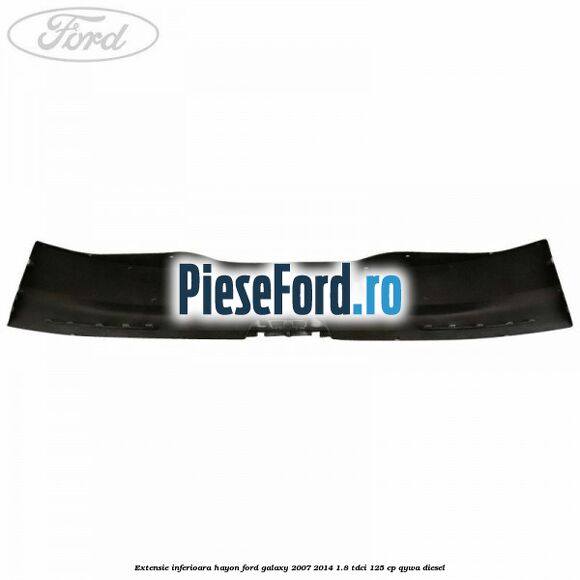 Extensie inferioara hayon Ford Galaxy 2007-2014 1.8 TDCi 125 cp QYWA diesel