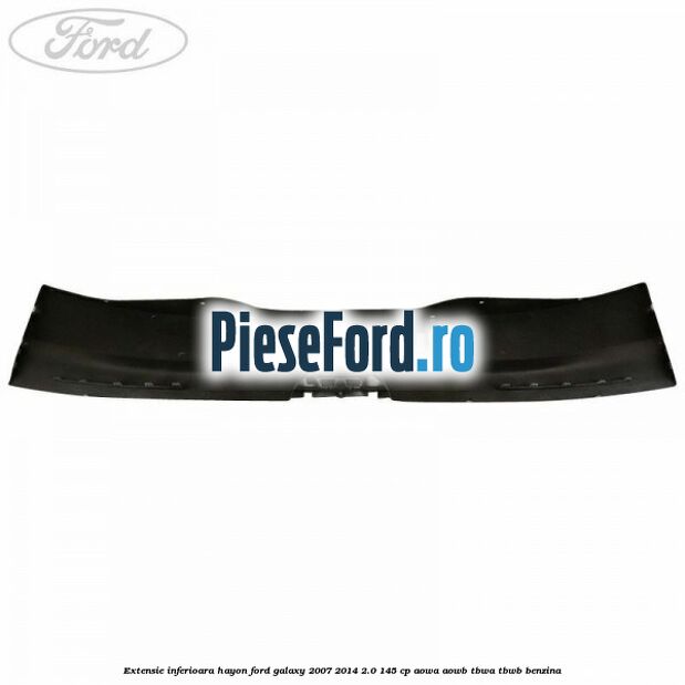 Extensie inferioara hayon Ford Galaxy 2007-2014 2.0 145 cp AOWA, AOWB, TBWA, TBWB benzina