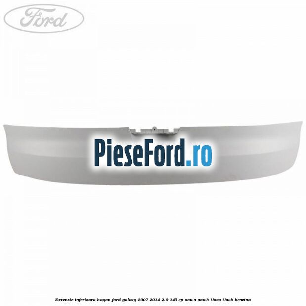 Extensie inferioara hayon Ford Galaxy 2007-2014 2.0 145 cp AOWA, AOWB, TBWA, TBWB benzina