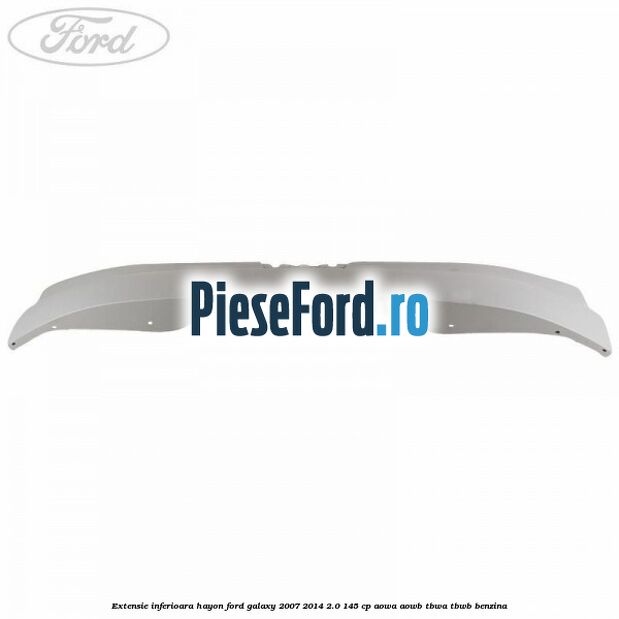 Extensie inferioara hayon Ford Galaxy 2007-2014 2.0 145 cp AOWA, AOWB, TBWA, TBWB benzina