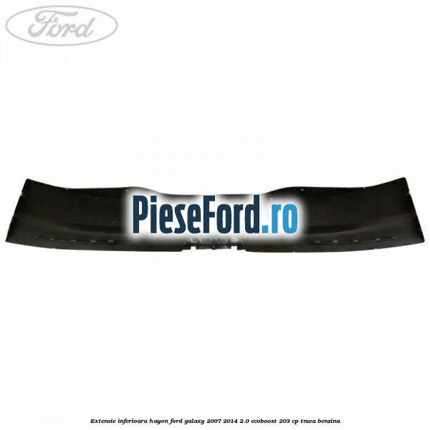 Extensie inferioara hayon Ford Galaxy 2007-2014 2.0 EcoBoost 203 cp Extensie inferioara hayon Ford Galaxy 2007-2014 2.0 EcoBoost 203 cp TNWA benzina