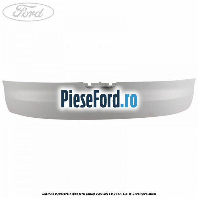 Extensie inferioara hayon Ford Galaxy 2007-2014 2.0 TDCi 115 cp KLWA, TYWA diesel