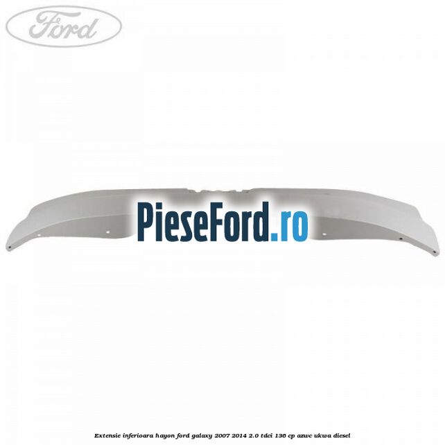 Extensie inferioara hayon Ford Galaxy 2007-2014 2.0 TDCi 136 cp AZWC, UKWA diesel
