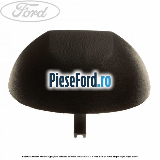 Extensie maner exterior gri Ford Tourneo Connect 2002-2014 1.8 TDCi 110 cp Extensie maner exterior gri Ford Tourneo Connect 2002-2014 1.8 TDCi 110 cp RWPA, RWPB, RWPC, RWPD diesel