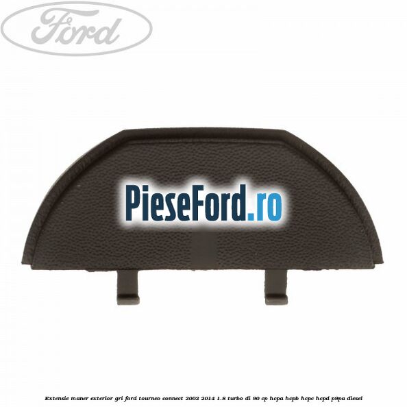 Extensie maner exterior gri Ford Tourneo Connect 2002-2014 1.8 Turbo Di 90 cp HCPA, HCPB, HCPC, HCPD, P9PA diesel