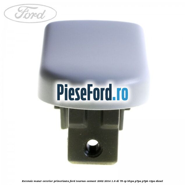 Extensie maner exterior primerizata Ford Tourneo Connect 2002-2014 1.8 Di 75 cp BHPA, P7PA, P7PB, R2PA diesel