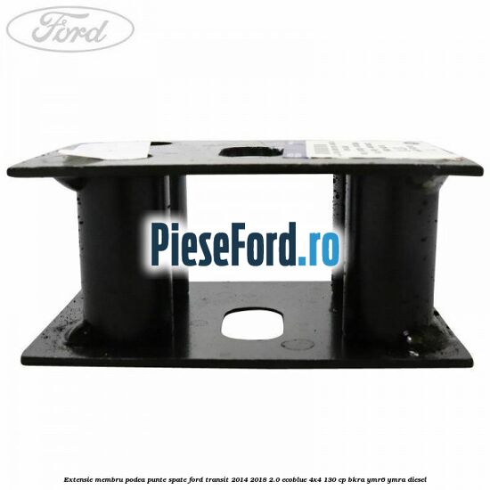 Extensie membru podea punte spate Ford Transit 2014-2018 2.0 EcoBlue 4x4 130 cp BKRA, YMR6, YMRA diesel