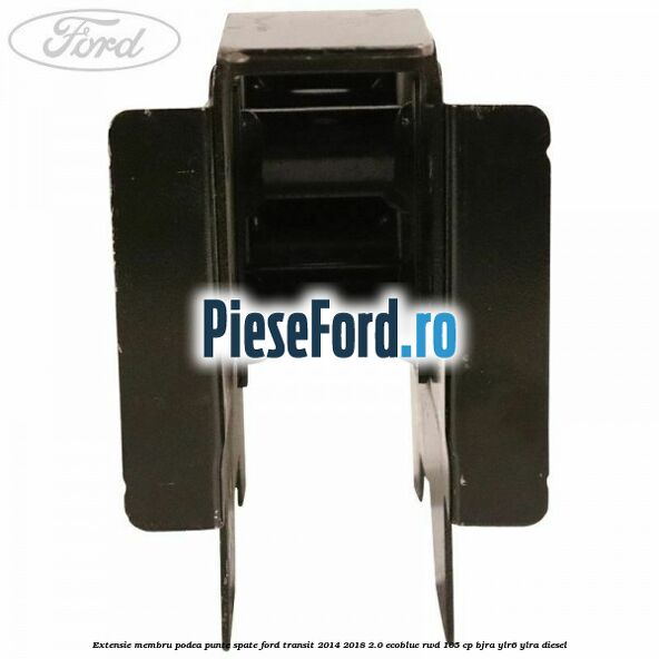 Extensie membru podea punte spate Ford Transit 2014-2018 2.0 EcoBlue RWD 105 cp BJRA, YLR6, YLRA diesel