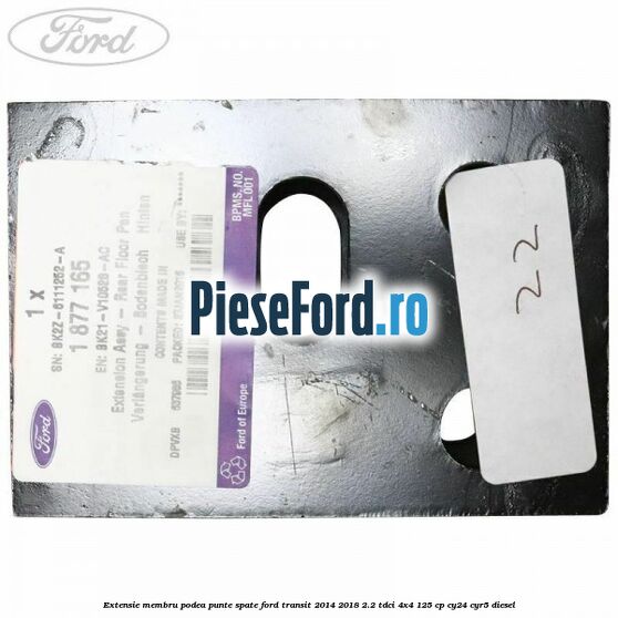 Extensie membru podea punte spate Ford Transit 2014-2018 2.2 TDCi 4x4 125 cp Extensie membru podea punte spate Ford Transit 2014-2018 2.2 TDCi 4x4 125 cp CY24, CYR5 diesel