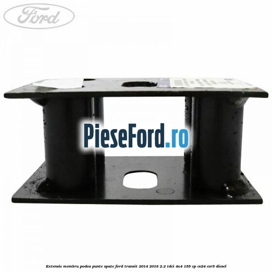 Extensie membru podea punte spate Ford Transit 2014-2018 2.2 TDCi 4x4 155 cp CV24, CVR5 diesel