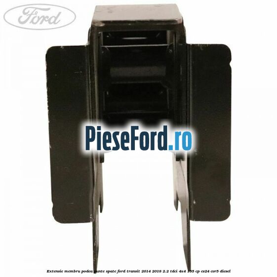 Extensie membru podea punte spate Ford Transit 2014-2018 2.2 TDCi 4x4 155 cp Extensie membru podea punte spate Ford Transit 2014-2018 2.2 TDCi 4x4 155 cp CV24, CVR5 diesel