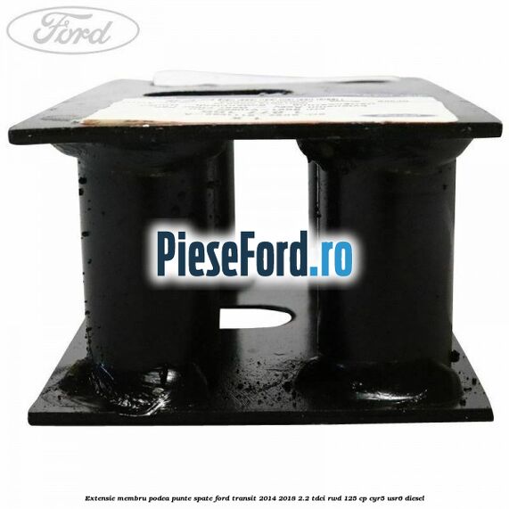 Extensie membru podea punte spate Ford Transit 2014-2018 2.2 TDCi RWD 125 cp CYR5, USR6 diesel