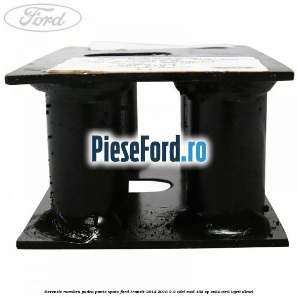 Extensie membru podea punte spate Ford Transit 2014-2018 2.2 TDCi RWD 155 cp CV24, CVR5, UYR6 diesel