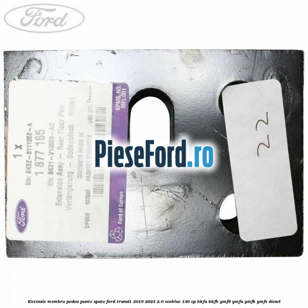 Extensie membru podea punte spate Ford Transit 2019-2023 2.0 EcoBlue 130 cp BKFA, BKFB, YMF6, YMFA, YMFB, YMFS diesel