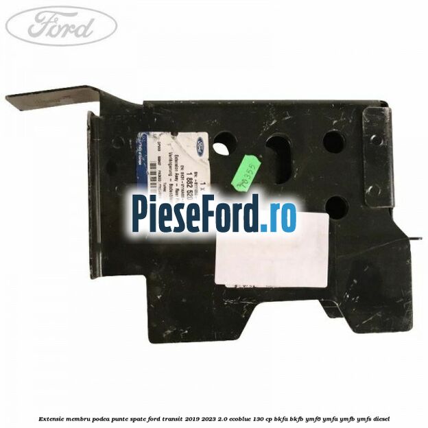 Extensie membru podea punte spate Ford Transit 2019-2023 2.0 EcoBlue 130 cp BKFA, BKFB, YMF6, YMFA, YMFB, YMFS diesel