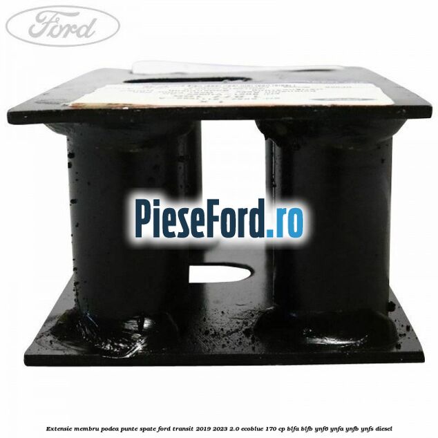 Extensie membru podea punte spate Ford Transit 2019-2023 2.0 EcoBlue 170 cp BLFA, BLFB, YNF6, YNFA, YNFB, YNFS diesel