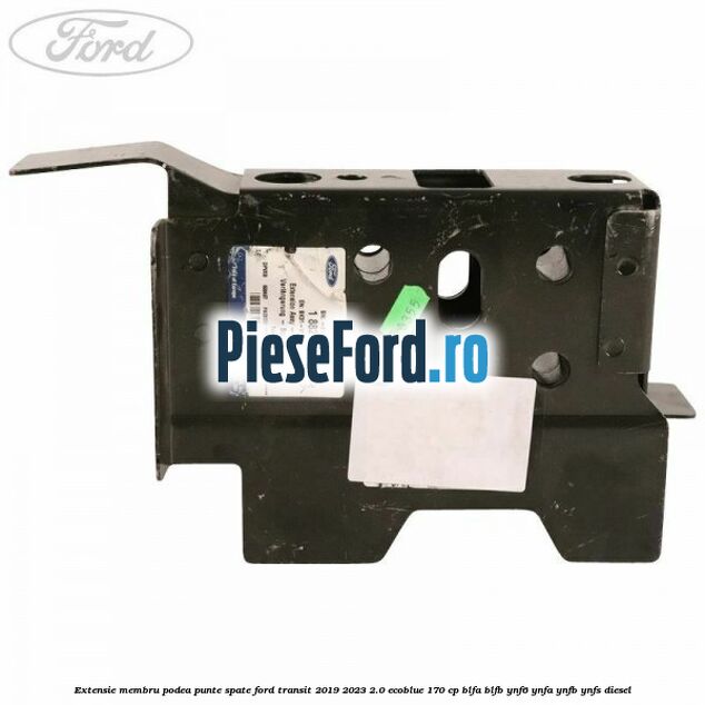 Extensie membru podea punte spate Ford Transit 2019-2023 2.0 EcoBlue 170 cp BLFA, BLFB, YNF6, YNFA, YNFB, YNFS diesel