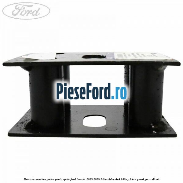 Extensie membru podea punte spate Ford Transit 2019-2023 2.0 EcoBlue 4x4 130 cp Extensie membru podea punte spate Ford Transit 2019-2023 2.0 EcoBlue 4x4 130 cp BKRA, YMR6, YMRA diesel