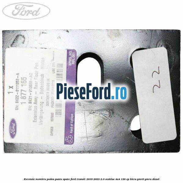 Extensie membru podea punte spate Ford Transit 2019-2023 2.0 EcoBlue 4x4 130 cp Extensie membru podea punte spate Ford Transit 2019-2023 2.0 EcoBlue 4x4 130 cp BKRA, YMR6, YMRA diesel