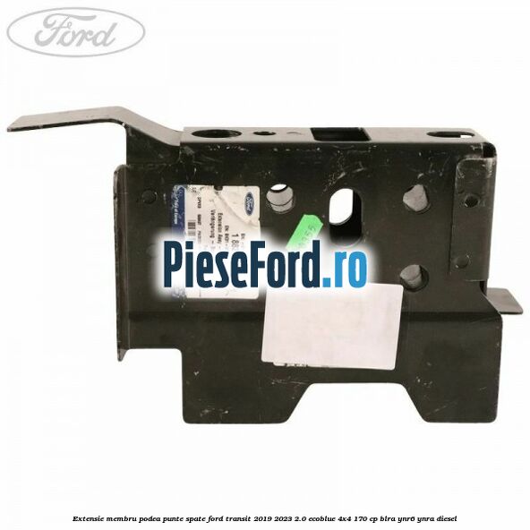 Extensie membru podea punte spate Ford Transit 2019-2023 2.0 EcoBlue 4x4 170 cp BLRA, YNR6, YNRA diesel
