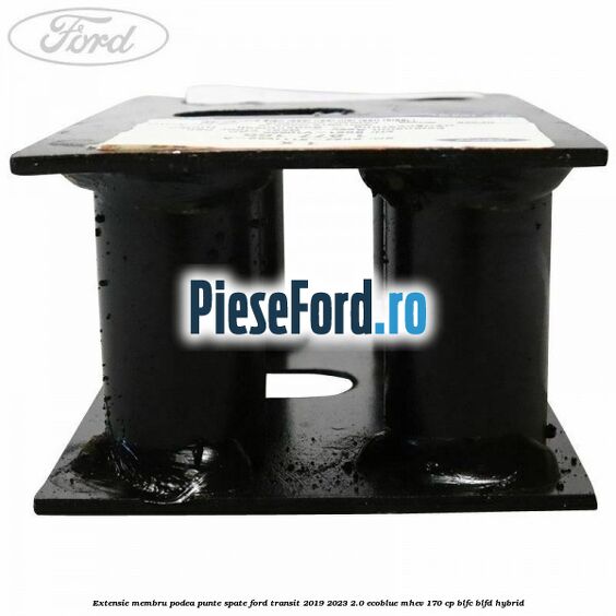 Extensie membru podea punte spate Ford Transit 2019-2023 2.0 EcoBlue mHEV 170 cp BLFC, BLFD Hybrid