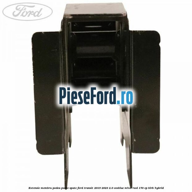 Extensie membru podea punte spate Ford Transit 2019-2023 2.0 EcoBlue mHEV RWD 170 cp BLRB Hybrid