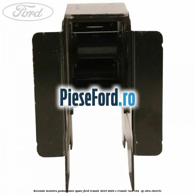 Extensie membru podea punte spate Ford Transit 2019-2023 E-TRANSIT RWD 184  cp C0RA electric